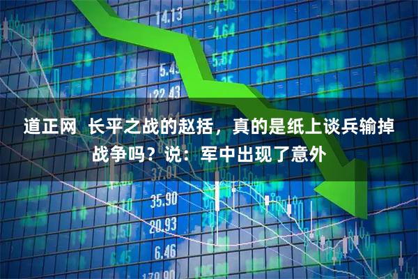 道正网  长平之战的赵括，真的是纸上谈兵输掉战争吗？说：军中出现了意外